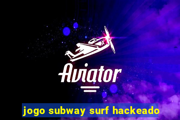 jogo subway surf hackeado